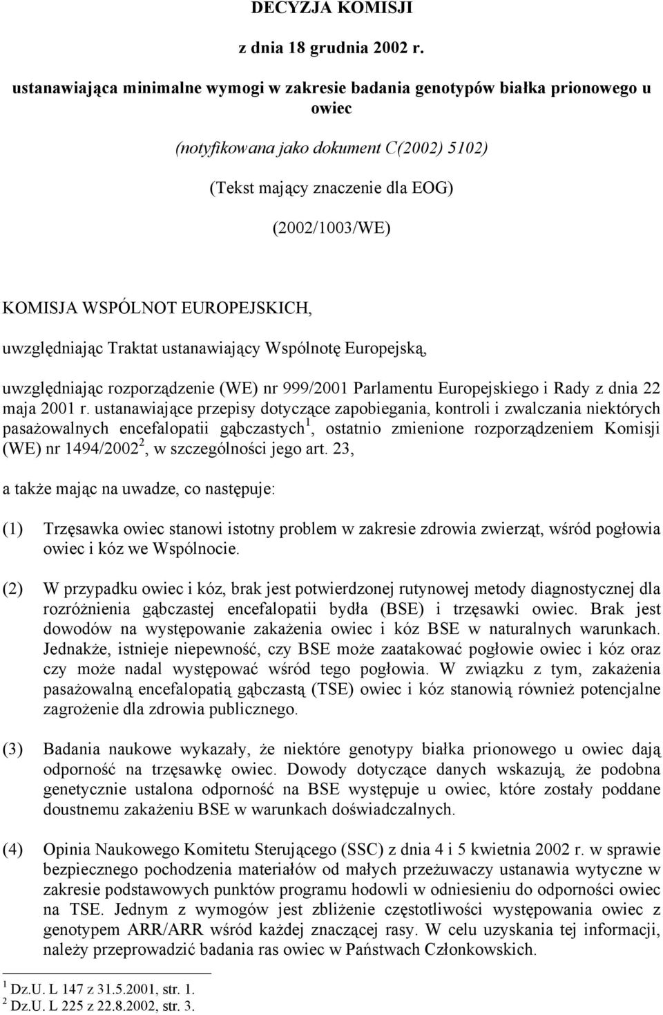 EUROPEJSKICH, uwzględniając Traktat ustanawiający Wspólnotę Europejską, uwzględniając rozporządzenie (WE) nr 999/2001 Parlamentu Europejskiego i Rady z dnia 22 maja 2001 r.