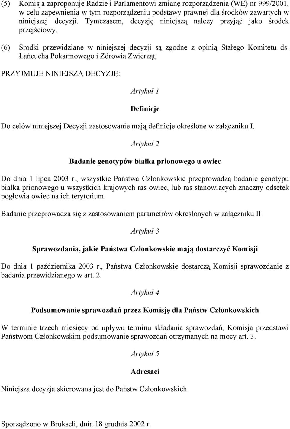 Łańcucha Pokarmowego i Zdrowia Zwierząt, PRZYJMUJE NINIEJSZĄ DECYZJĘ: Artykuł 1 Definicje Do celów niniejszej Decyzji zastosowanie mają definicje określone w załączniku I.