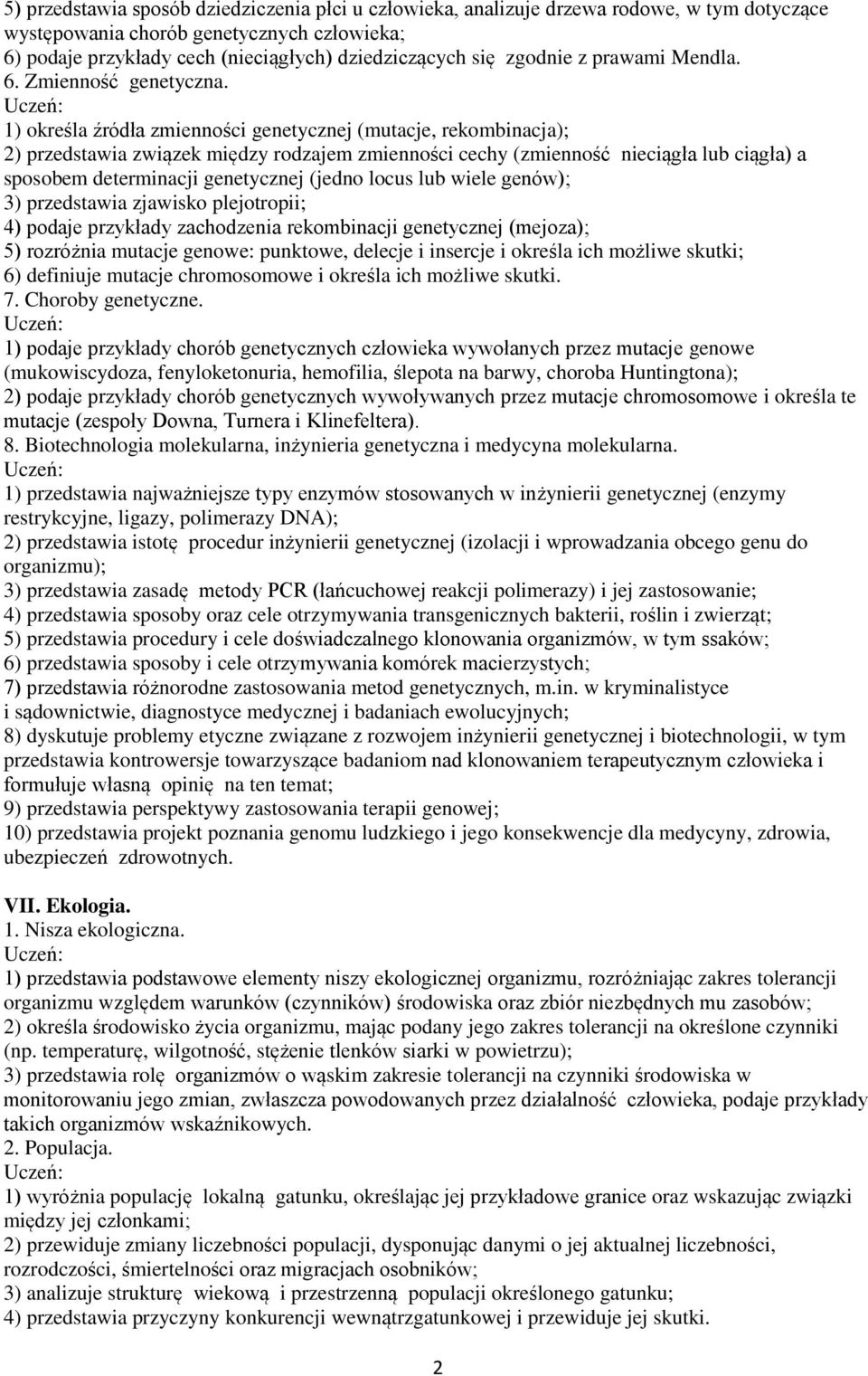 1) określa źródła zmienności genetycznej (mutacje, rekombinacja); 2) przedstawia związek między rodzajem zmienności cechy (zmienność nieciągła lub ciągła) a sposobem determinacji genetycznej (jedno