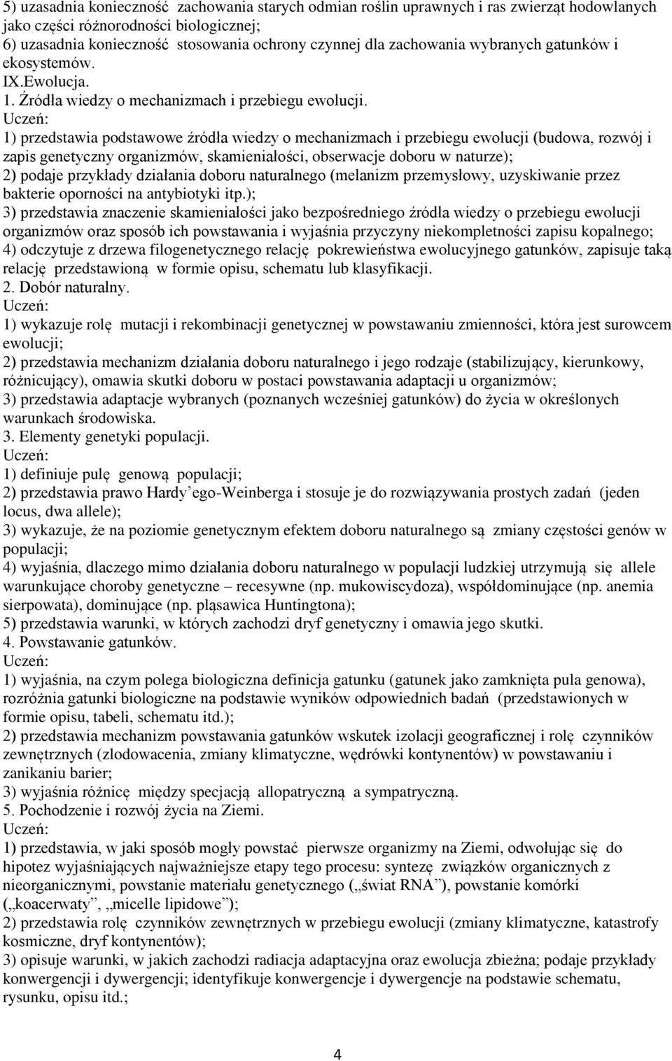 1) przedstawia podstawowe źródła wiedzy o mechanizmach i przebiegu ewolucji (budowa, rozwój i zapis genetyczny organizmów, skamieniałości, obserwacje doboru w naturze); 2) podaje przykłady działania