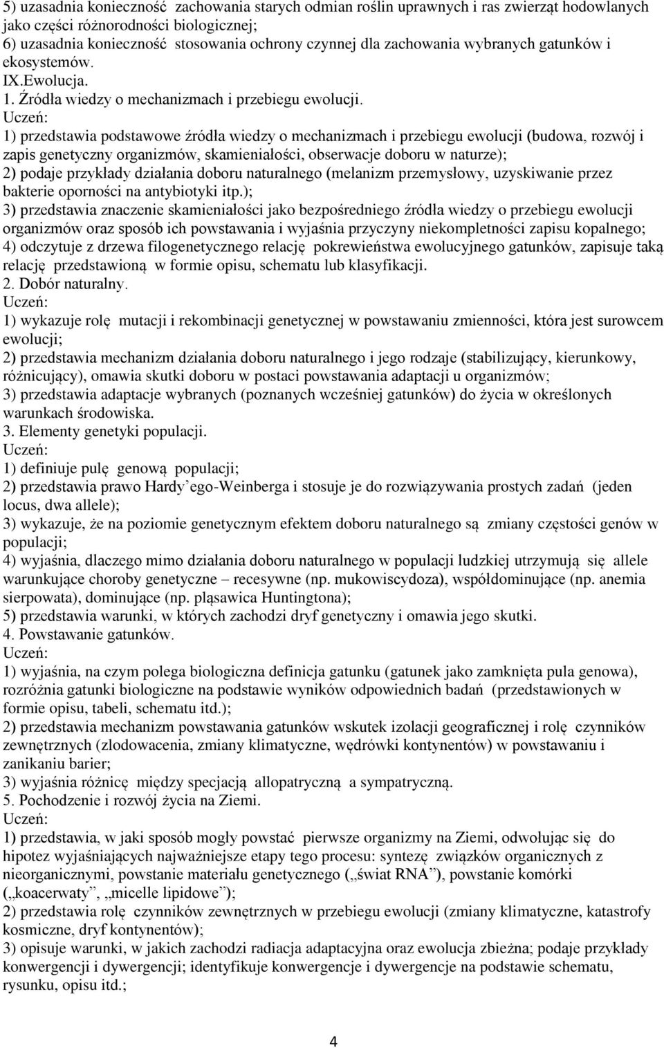 1) przedstawia podstawowe źródła wiedzy o mechanizmach i przebiegu ewolucji (budowa, rozwój i zapis genetyczny organizmów, skamieniałości, obserwacje doboru w naturze); 2) podaje przykłady działania