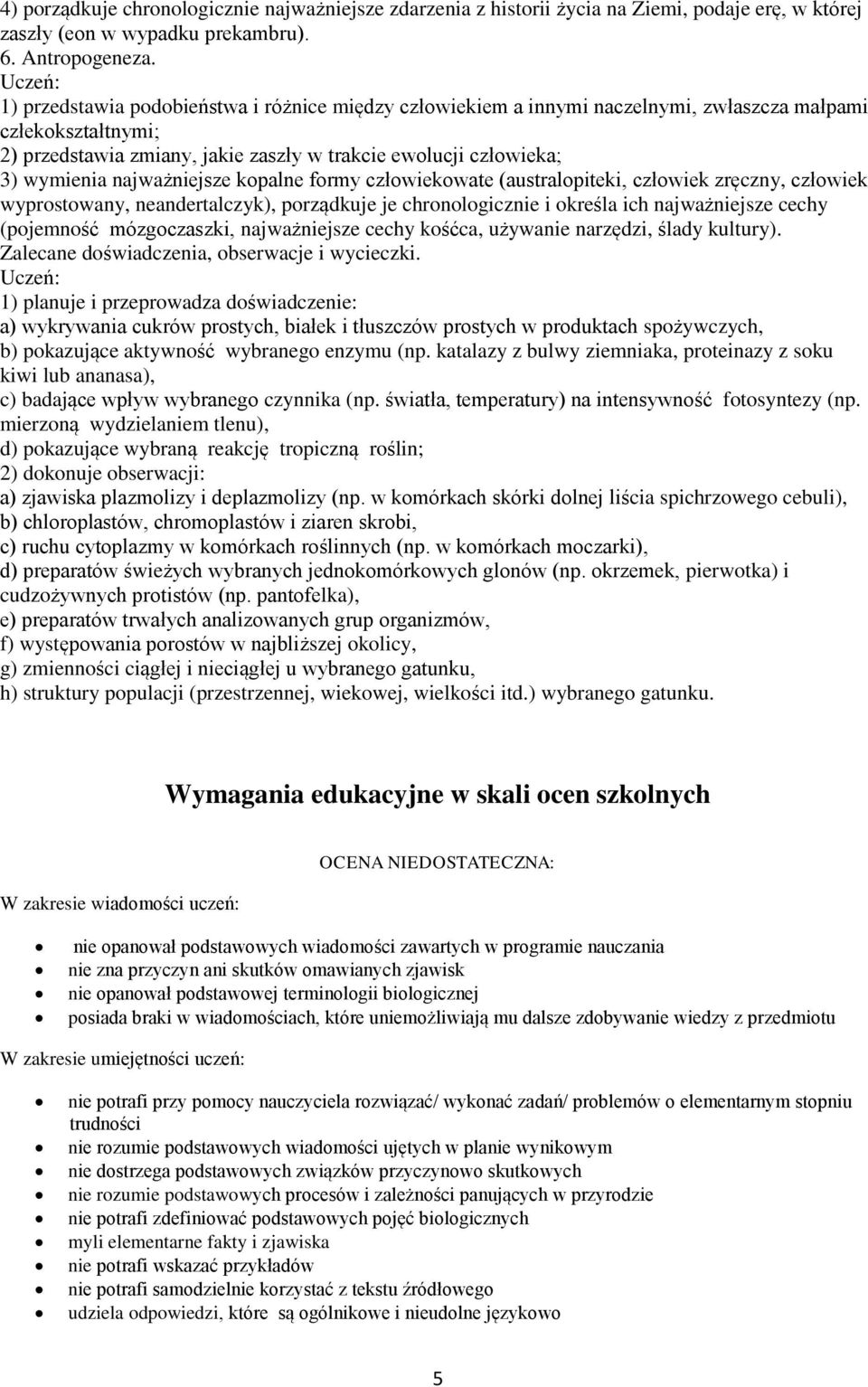 najważniejsze kopalne formy człowiekowate (australopiteki, człowiek zręczny, człowiek wyprostowany, neandertalczyk), porządkuje je chronologicznie i określa ich najważniejsze cechy (pojemność