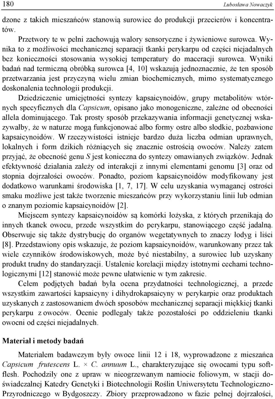 Wyniki badań nad termiczną obróbką surowca [4, 10] wskazują jednoznacznie, że ten sposób przetwarzania jest przyczyną wielu zmian biochemicznych, mimo systematycznego doskonalenia technologii