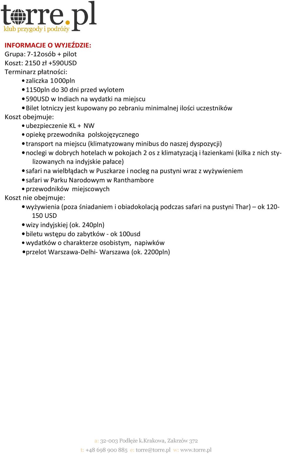 w dobrych hotelach w pokojach 2 os z klimatyzacją i łazienkami (kilka z nich stylizowanych na indyjskie pałace) safari na wielbłądach w Puszkarze i nocleg na pustyni wraz z wyżywieniem safari w Parku