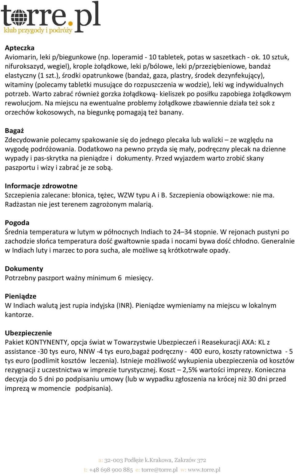 ), środki opatrunkowe (bandaż, gaza, plastry, środek dezynfekujący), witaminy (polecamy tabletki musujące do rozpuszczenia w wodzie), leki wg indywidualnych potrzeb.