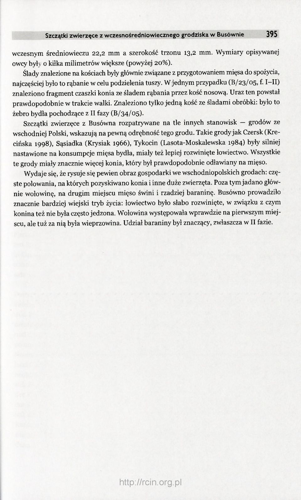 I-II) znaleziono fragment czaszki konia ze śladem rąbania przez kość nosową. Uraz ten powstał prawdopodobnie w trakcie walki.