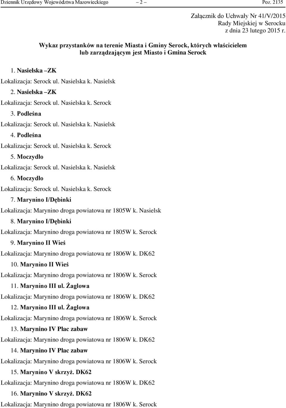 Nasielska ZK Lokalizacja: Serock ul. Nasielska k. Serock 3. Podleśna Lokalizacja: Serock ul. Nasielska k. Nasielsk 4. Podleśna Lokalizacja: Serock ul. Nasielska k. Serock 5.