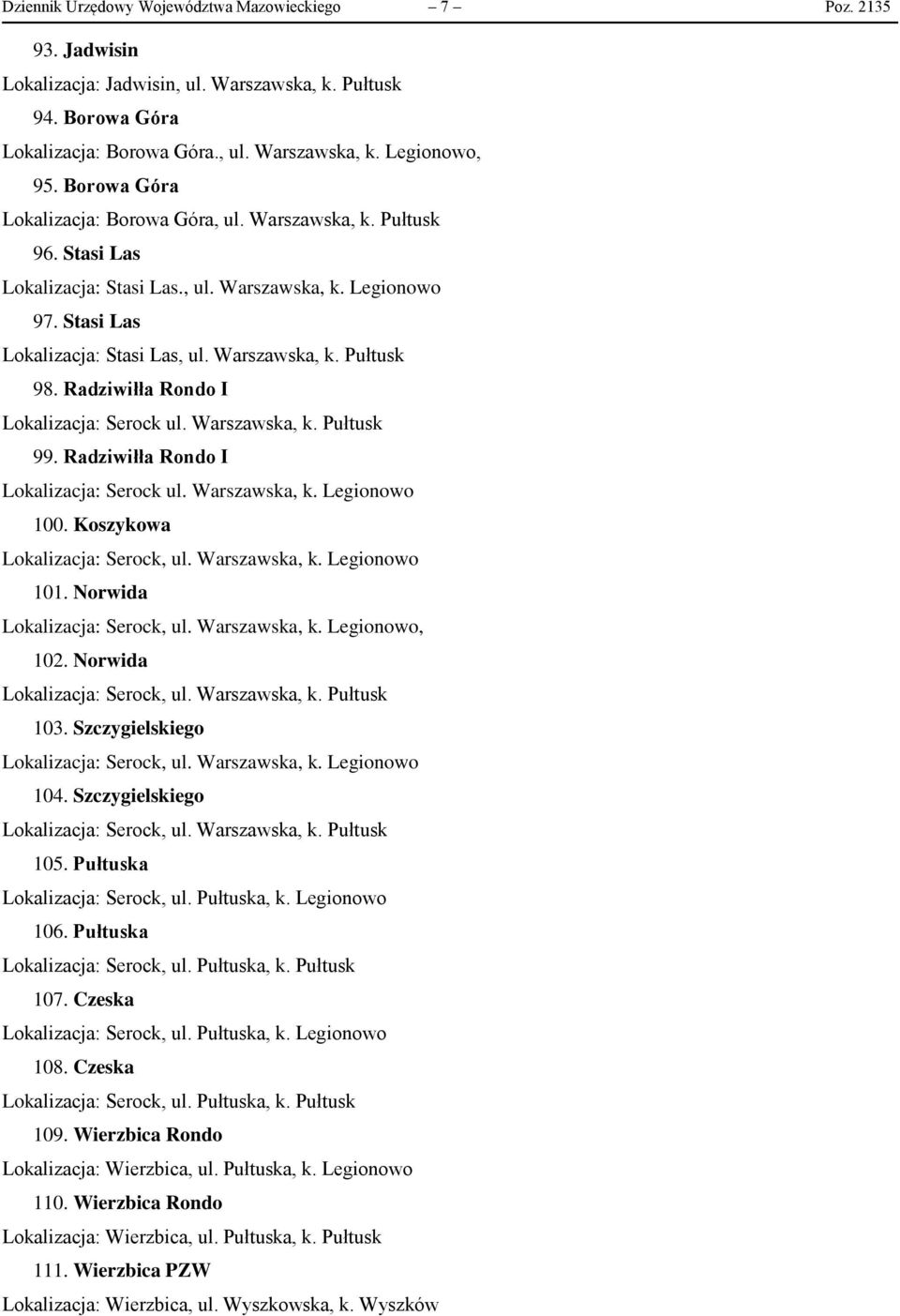 Radziwiłła Rondo I Lokalizacja: Serock ul. Warszawska, k. Pułtusk 99. Radziwiłła Rondo I Lokalizacja: Serock ul. Warszawska, k. Legionowo 100. Koszykowa Lokalizacja: Serock, ul. Warszawska, k. Legionowo 101.