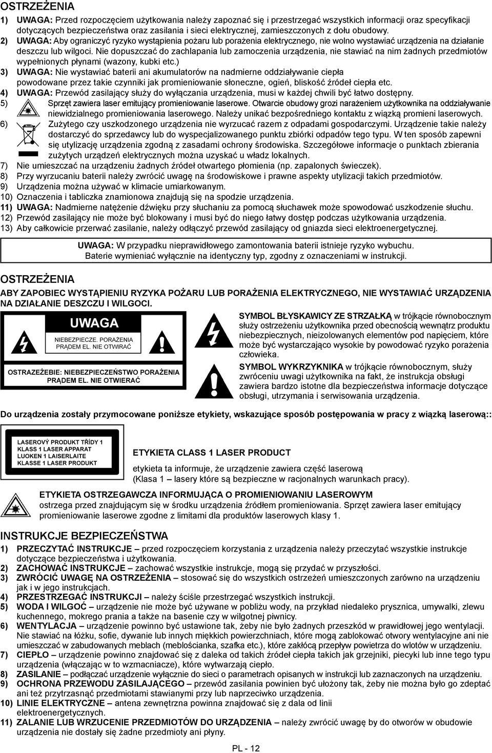 Nie dopuszczać do zachlapania lub zamoczenia urządzenia, nie stawiać na nim żadnych przedmiotów wypełnionych płynami (wazony, kubki etc.