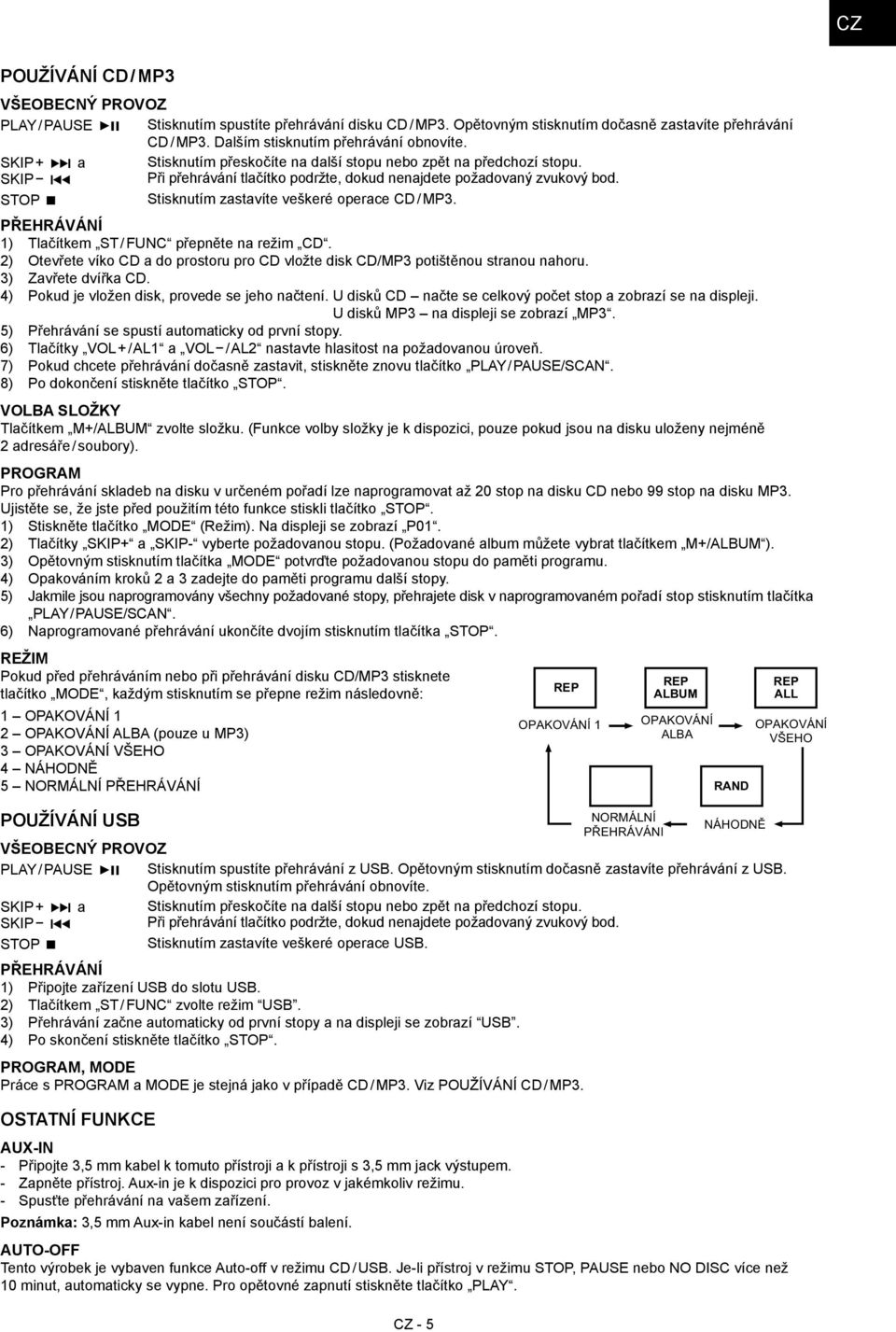 STOP Stisknutím zastavíte veškeré operace CD / MP3. PŘEHRÁVÁNÍ 1) Tlačítkem ST / FUNC přepněte na režim CD. 2) Otevřete víko CD a do prostoru pro CD vložte disk CD/MP3 potištěnou stranou nahoru.