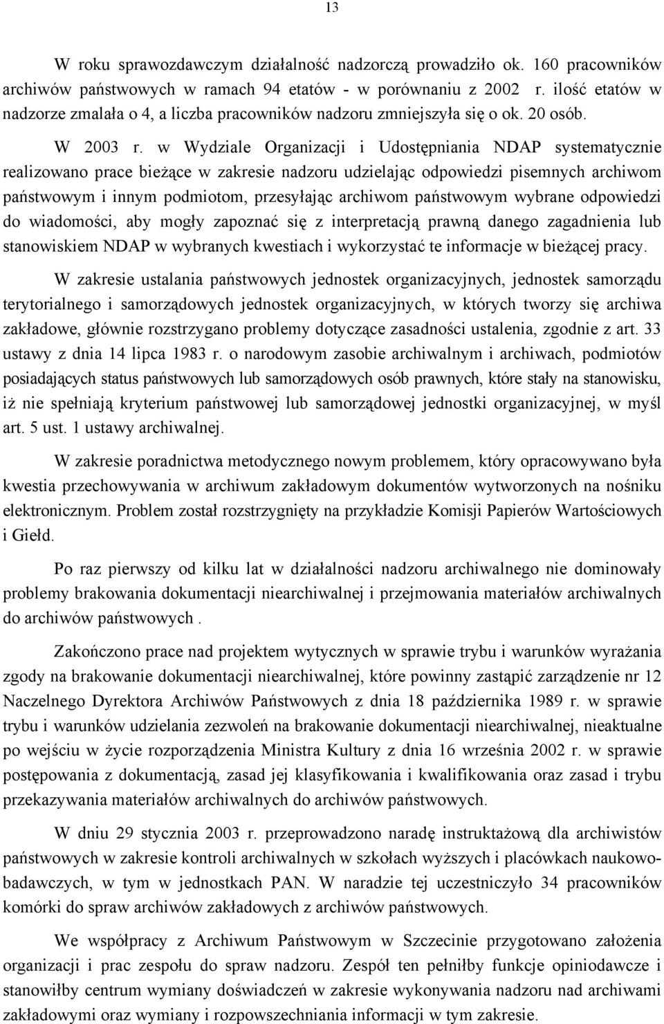 w Wydziale Organizacji i Udostępniania NDAP systematycznie realizowano prace bieżące w zakresie nadzoru udzielając odpowiedzi pisemnych archiwom państwowym i innym podmiotom, przesyłając archiwom