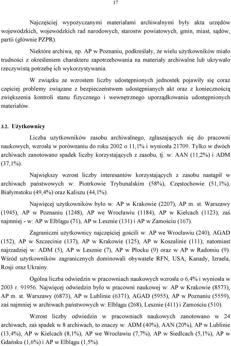 AP w Poznaniu, podkreślały, że wielu użytkowników miało trudności z określeniem charakteru zapotrzebowania na materiały archiwalne lub ukrywało rzeczywistą potrzebę ich wykorzystywania.