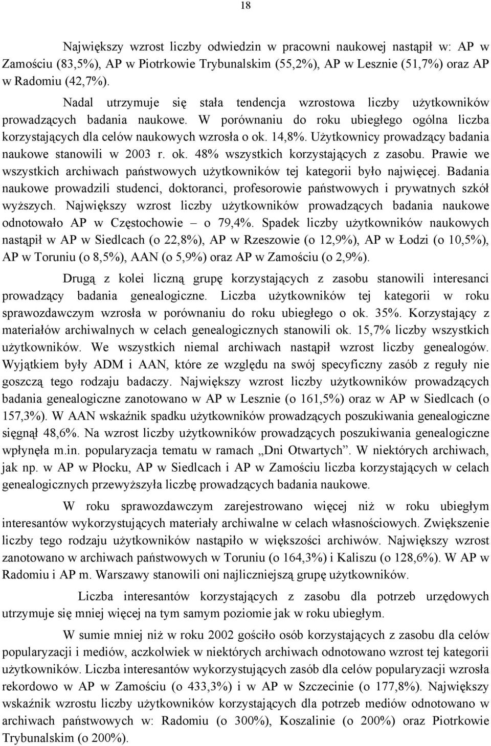 Użytkownicy prowadzący badania naukowe stanowili w 2003 r. ok. 48% wszystkich korzystających z zasobu. Prawie we wszystkich archiwach państwowych użytkowników tej kategorii było najwięcej.