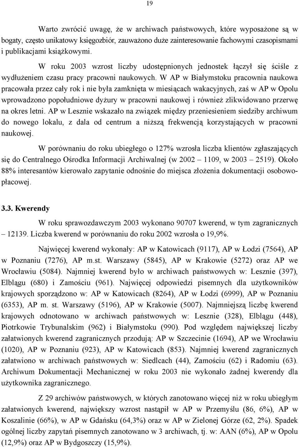 W AP w Białymstoku pracownia naukowa pracowała przez cały rok i nie była zamknięta w miesiącach wakacyjnych, zaś w AP w Opolu wprowadzono popołudniowe dyżury w pracowni naukowej i również