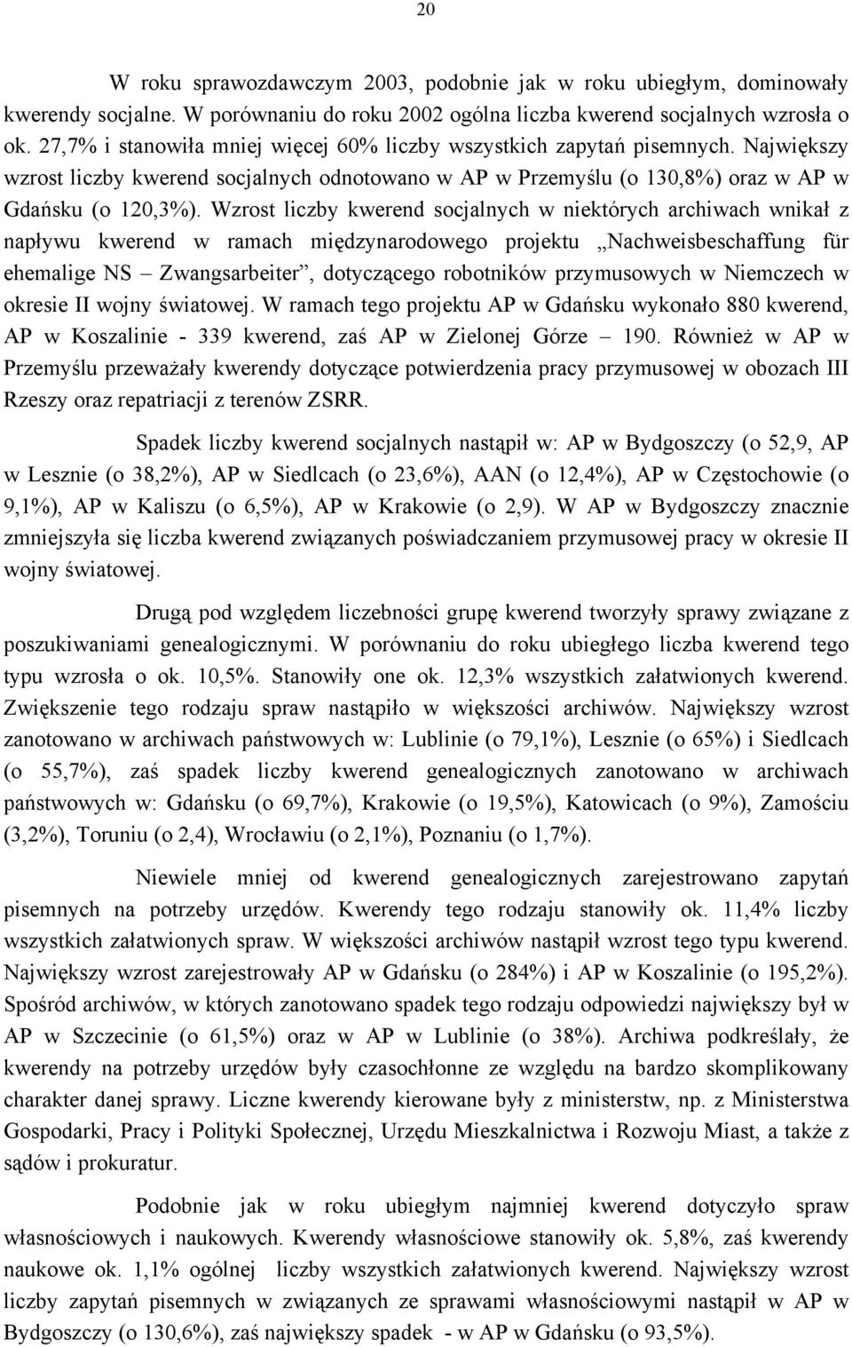 Wzrost liczby kwerend socjalnych w niektórych archiwach wnikał z napływu kwerend w ramach międzynarodowego projektu Nachweisbeschaffung für ehemalige NS Zwangsarbeiter, dotyczącego robotników