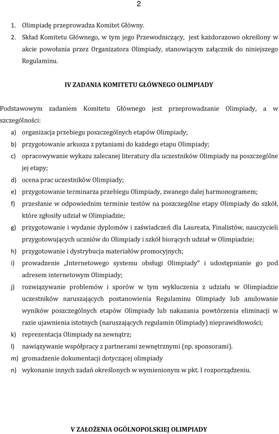 IV ZADANIA KOMITETU GŁÓWNEGO OLIMPIADY Podstawowym zadaniem Komitetu Głównego jest przeprowadzanie Olimpiady, a w szczególności: a) organizacja przebiegu poszczególnych etapów Olimpiady; b)