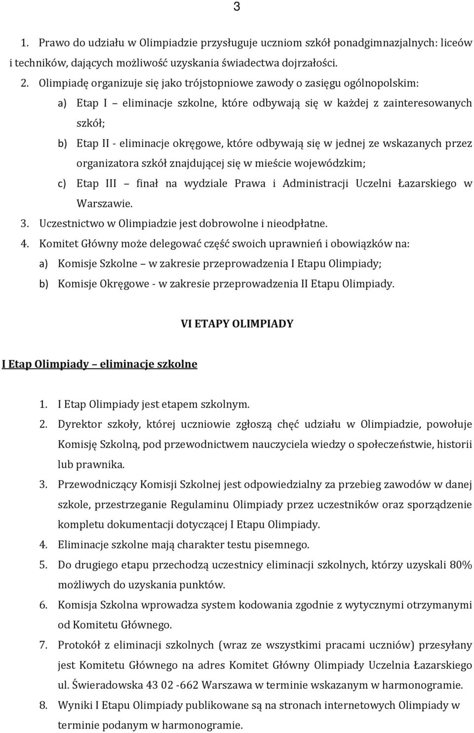 odbywają się w jednej ze wskazanych przez organizatora szkół znajdującej się w mieście wojewódzkim; c) Etap III finał na wydziale Prawa i Administracji Uczelni Łazarskiego w Warszawie. 3.