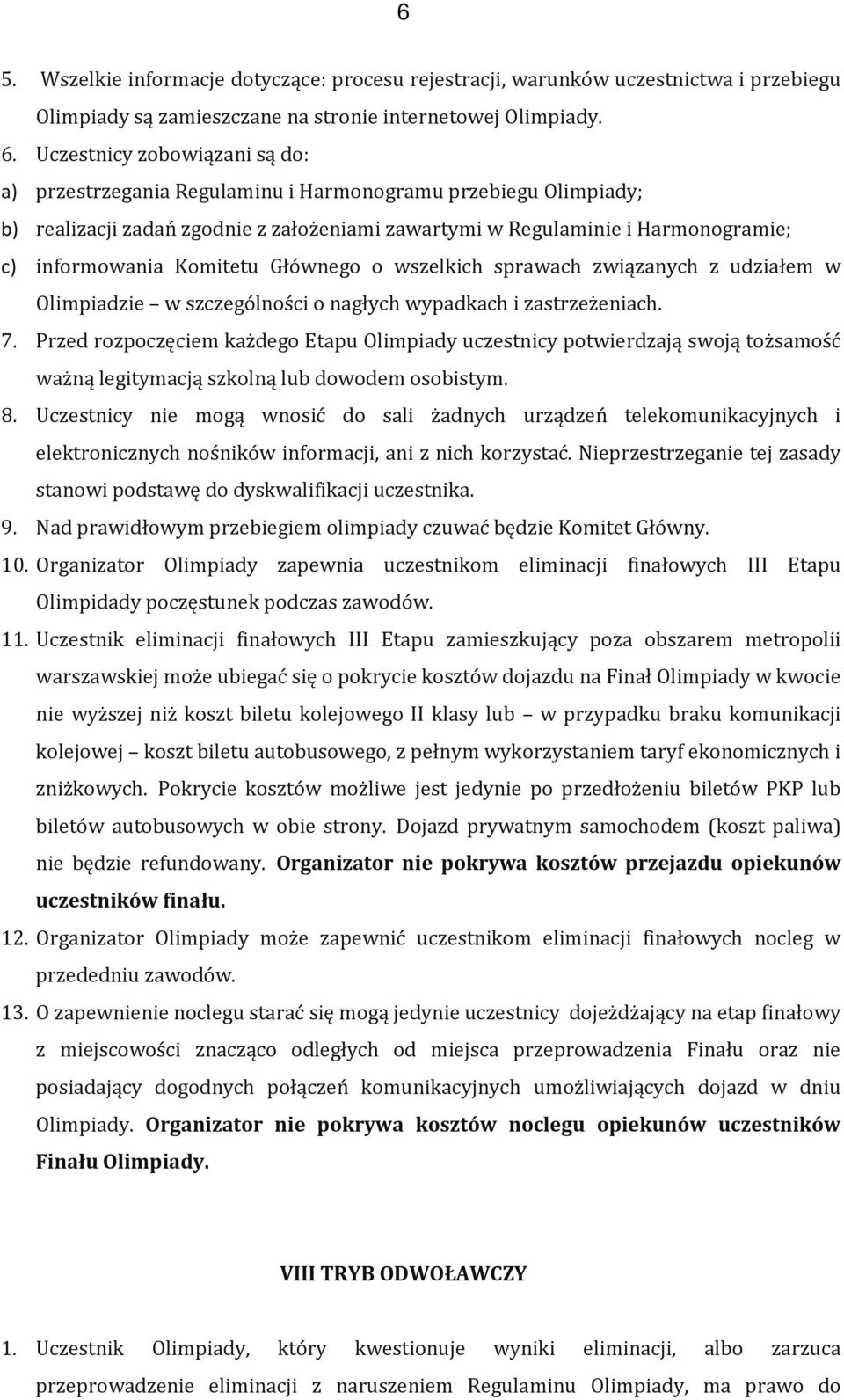 Komitetu Głównego o wszelkich sprawach związanych z udziałem w Olimpiadzie w szczególności o nagłych wypadkach i zastrzeżeniach. 7.