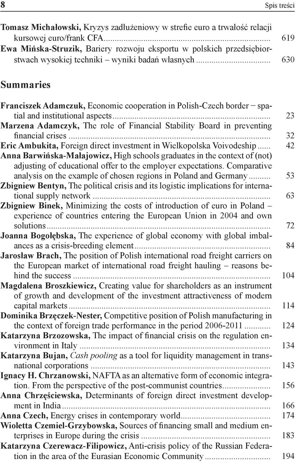.. 630 Summaries Franciszek Adamczuk, Economic cooperation in Polish-Czech border spatial and institutional aspects.