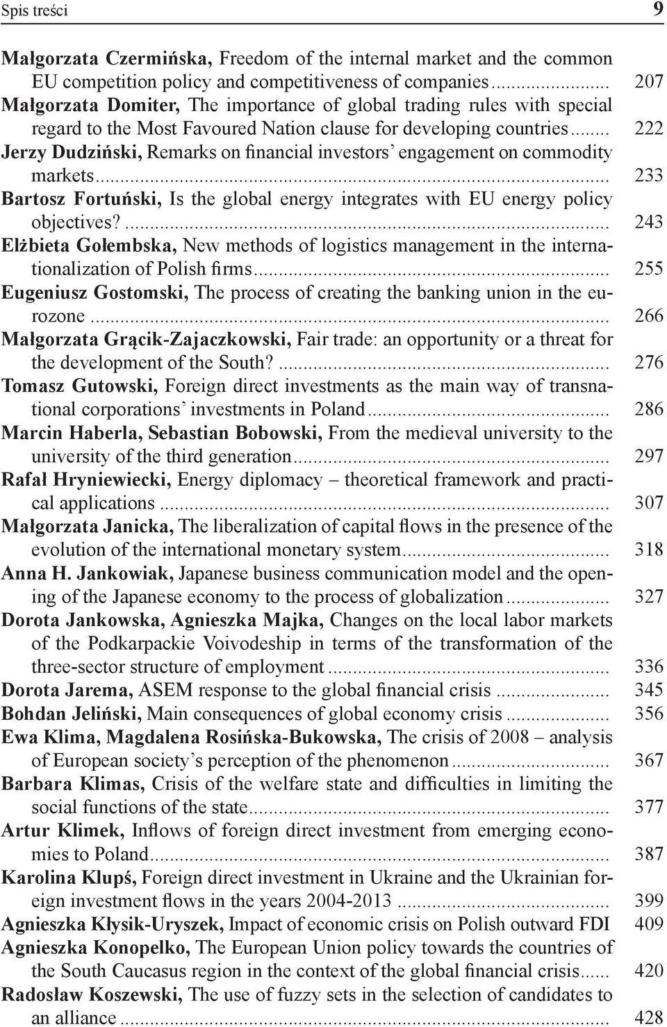 .. 222 Jerzy Dudziński, Remarks on financial investors engagement on commodity markets... 233 Bartosz Fortuński, Is the global energy integrates with EU energy policy objectives?