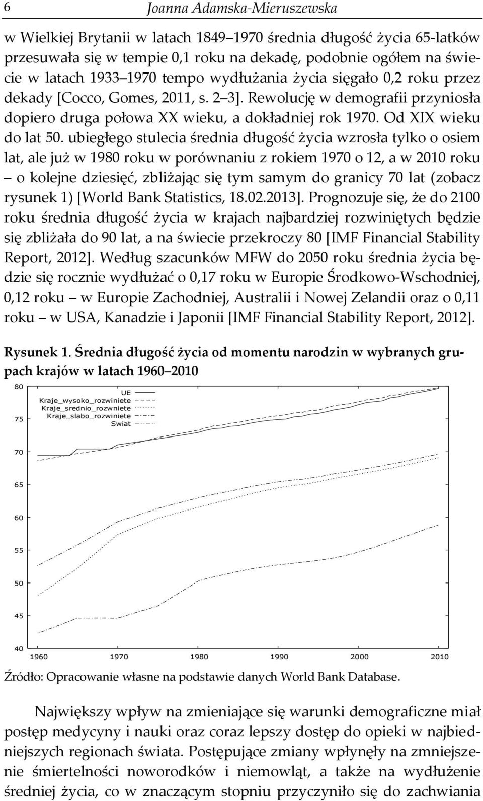 ubiegłego stulecia średnia długość życia wzrosła tylko o osiem lat, ale już w 1980 roku w porównaniu z rokiem 1970 o 12, a w 2010 roku o kolejne dziesięć, zbliżając się tym samym do granicy 70 lat