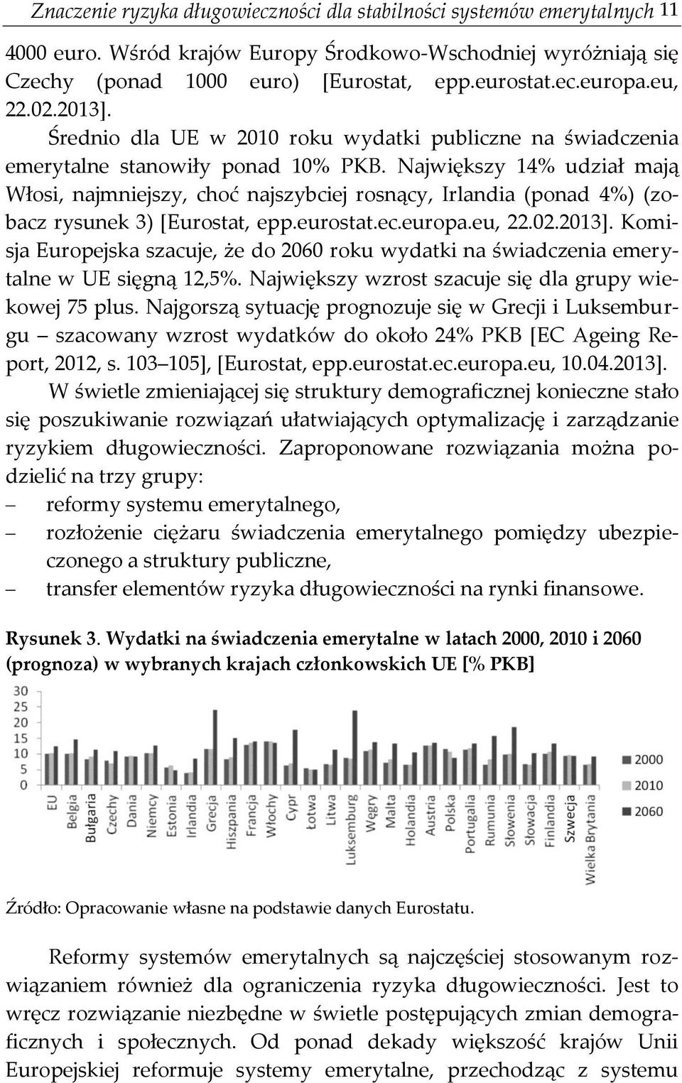 Największy 14% udział mają Włosi, najmniejszy, choć najszybciej rosnący, Irlandia (ponad 4%) (zobacz rysunek 3) [Eurostat, epp.eurostat.ec.europa.eu, 22.02.2013].