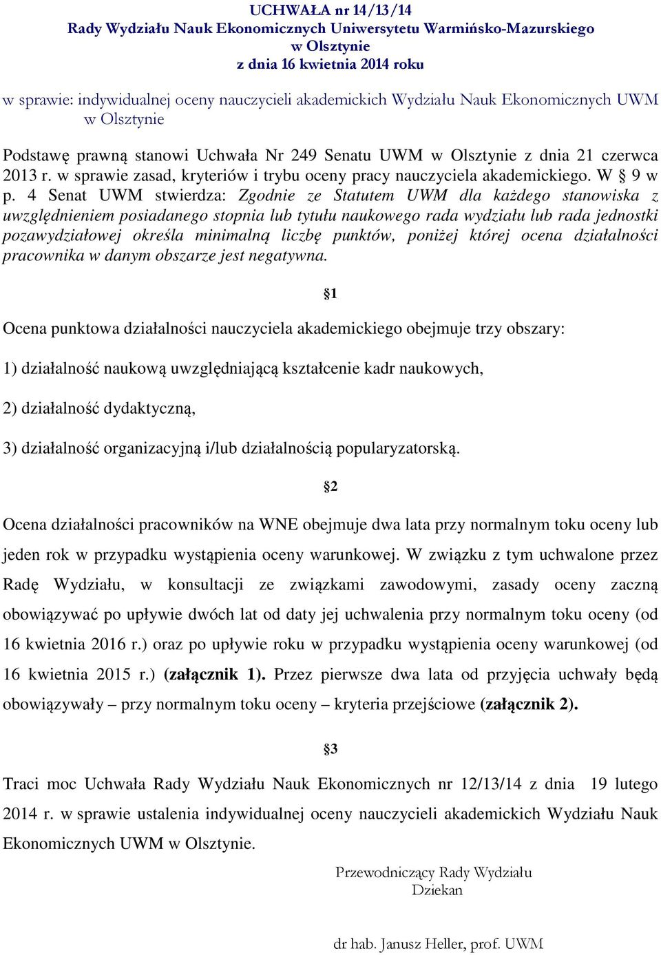 4 Senat UWM stwierdza: Zgodnie ze Statutem UWM dla każdego stanowiska z uwzględnieniem posiadanego stopnia lub tytułu naukowego rada wydziału lub rada jednostki pozawydziałowej określa minimalną