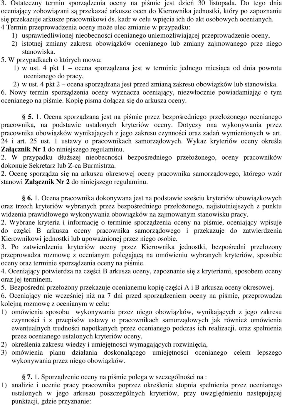 4 Termin przeprowadzenia oceny moŝe ulec zmianie w przypadku: 1) usprawiedliwionej nieobecności ocenianego uniemoŝliwiającej przeprowadzenie oceny, 2) istotnej zmiany zakresu obowiązków ocenianego