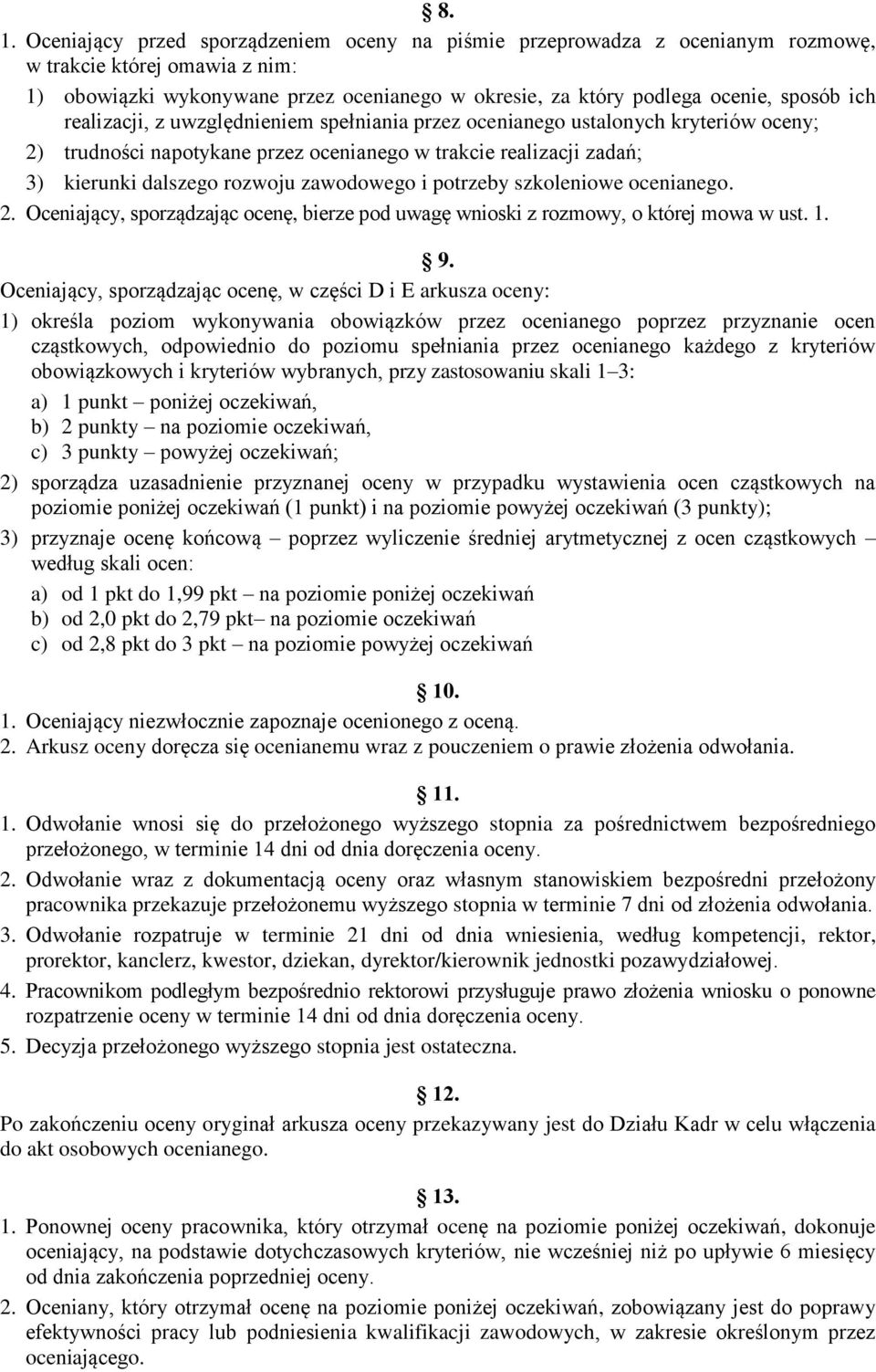 zawodowego i potrzeby szkoleniowe ocenianego. 2. Oceniający, sporządzając ocenę, bierze pod uwagę wnioski z rozmowy, o której mowa w ust. 1. 9.