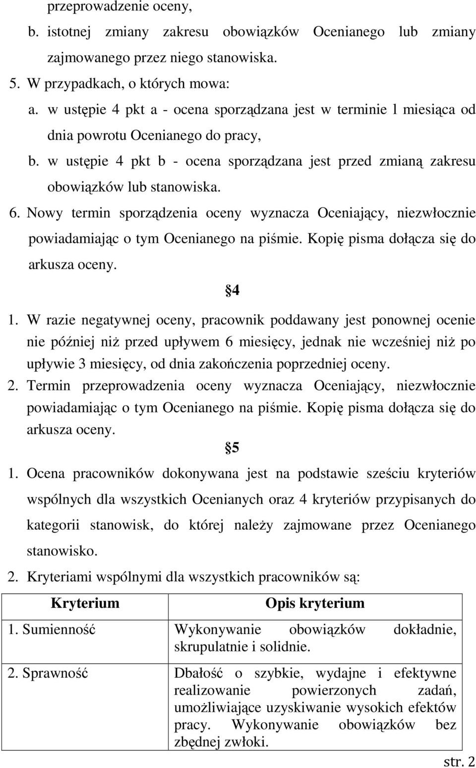 Nowy termin sporządzenia oceny wyznacza Oceniający, niezwłocznie powiadamiając o tym Ocenianego na piśmie. Kopię pisma dołącza się do arkusza oceny. 4 1.