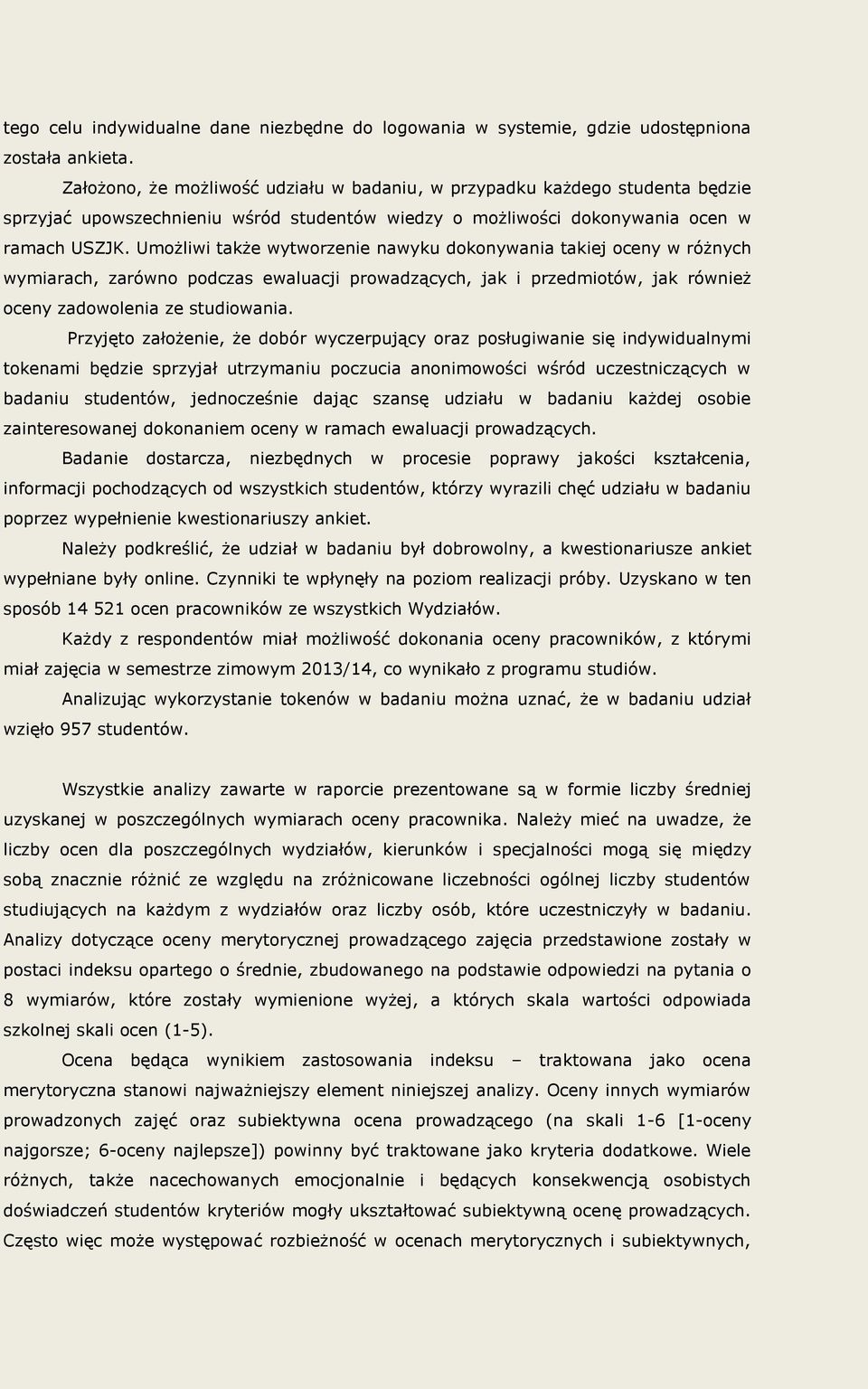 Umożliwi także wytworzenie nawyku dokonywania takiej oceny w różnych wymiarach, zarówno podczas ewaluacji prowadzących, jak i przedmiotów, jak również oceny zadowolenia ze studiowania.