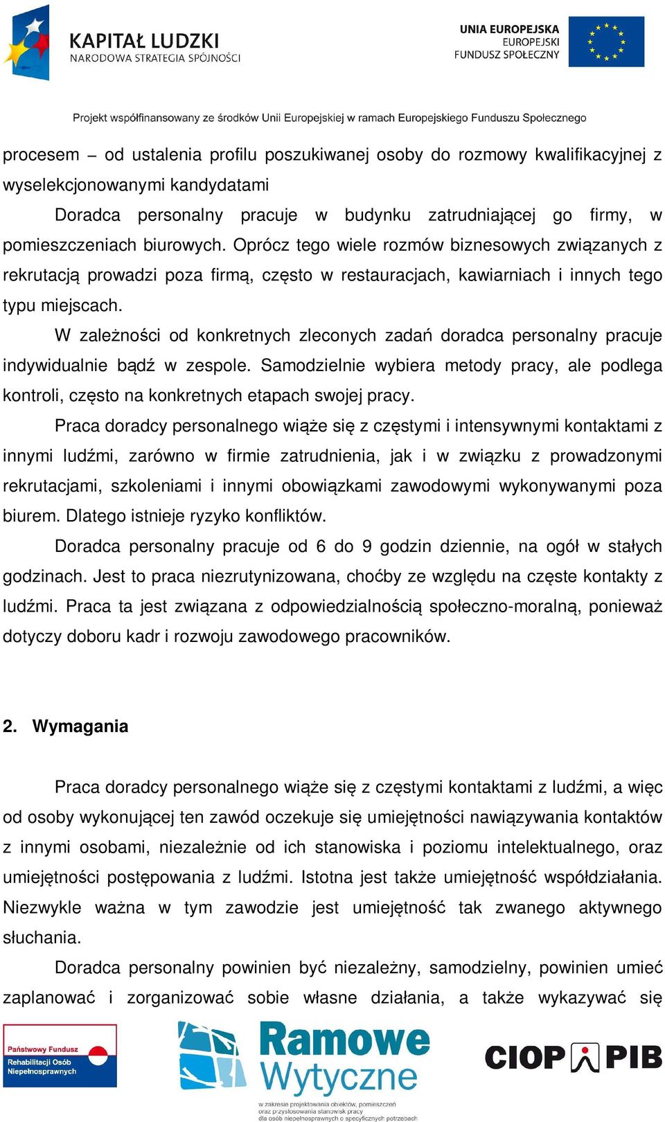 W zależności od konkretnych zleconych zadań doradca personalny pracuje indywidualnie bądź w zespole.