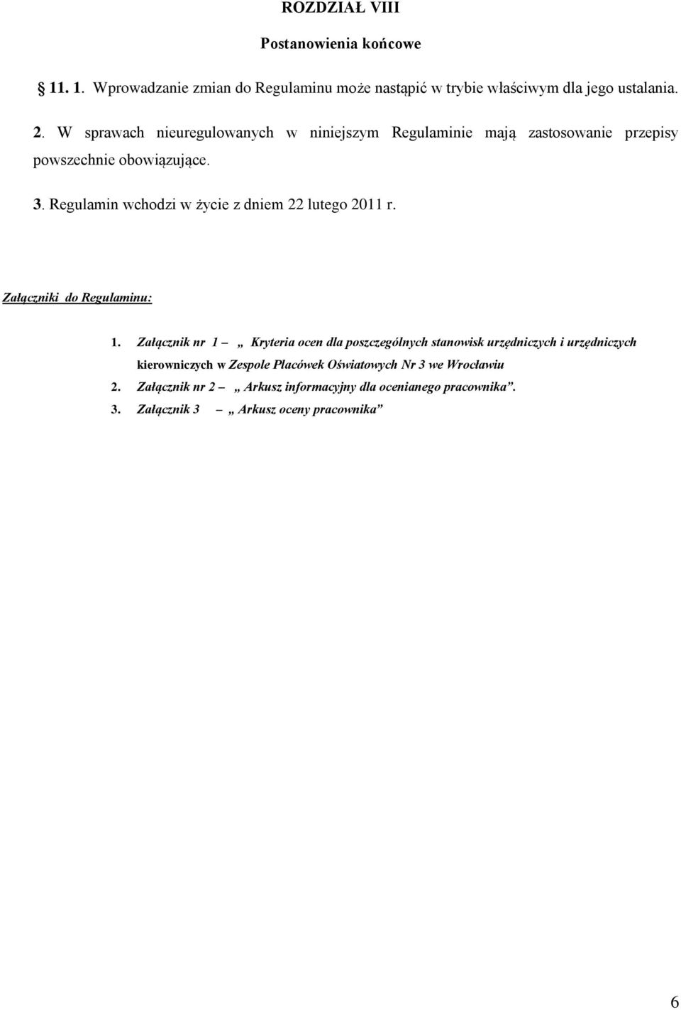 Regulamin wchodzi w życie z dniem 22 lutego 2011 r. Załączniki do Regulaminu: 1.