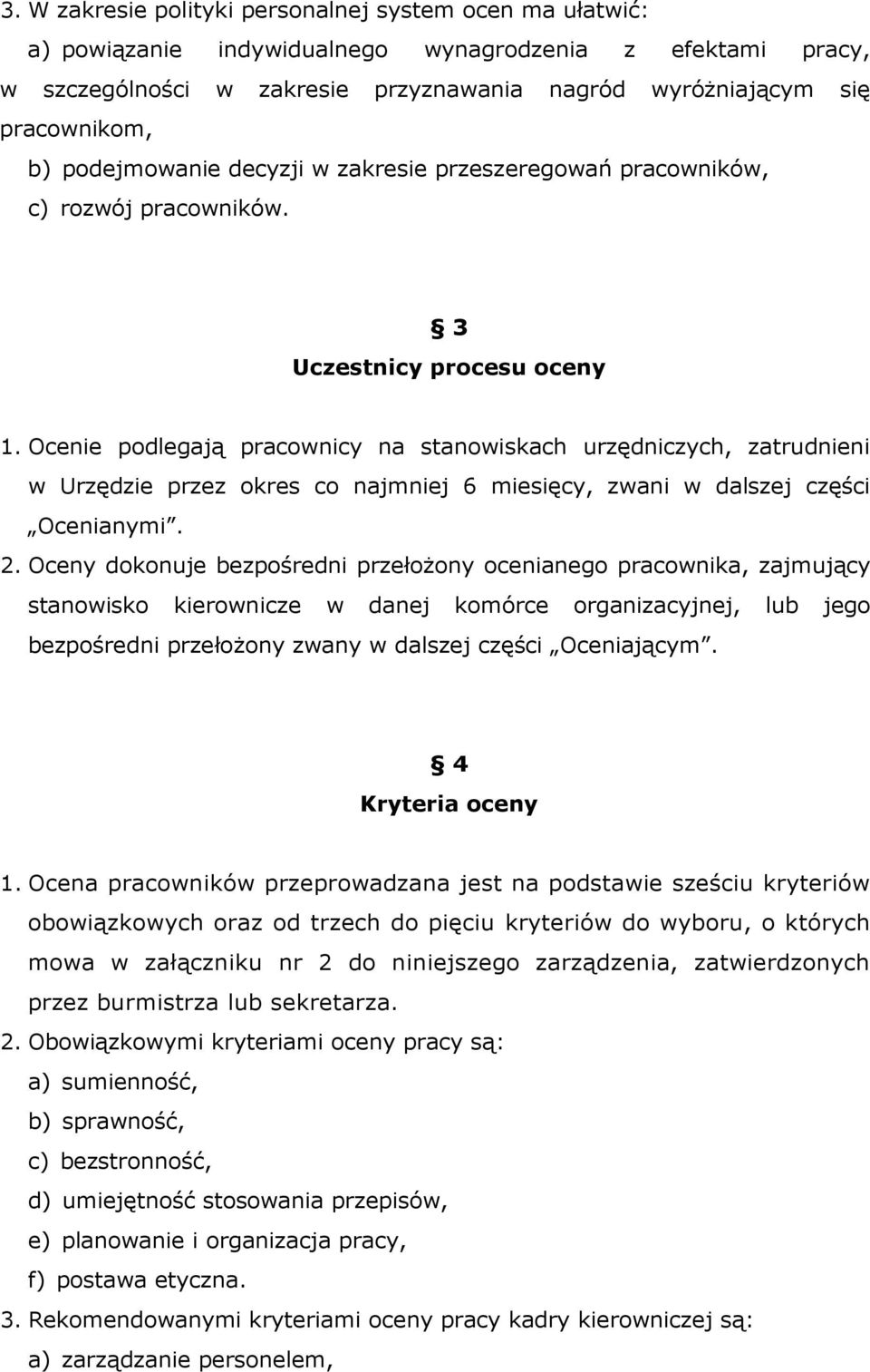 Ocenie podlegają pracownicy na stanowiskach urzędniczych, zatrudnieni w Urzędzie przez okres co najmniej 6 miesięcy, zwani w dalszej części Ocenianymi. 2.