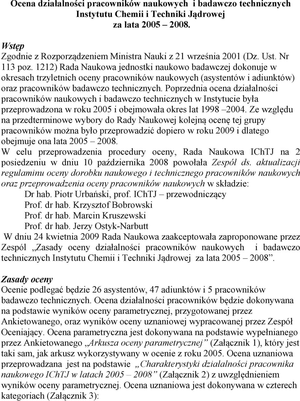 Poprzednia ocena działalności pracowników naukowych i badawczo technicznych w Instytucie była przeprowadzona w roku 2005 i obejmowała okres lat 1998 2004.