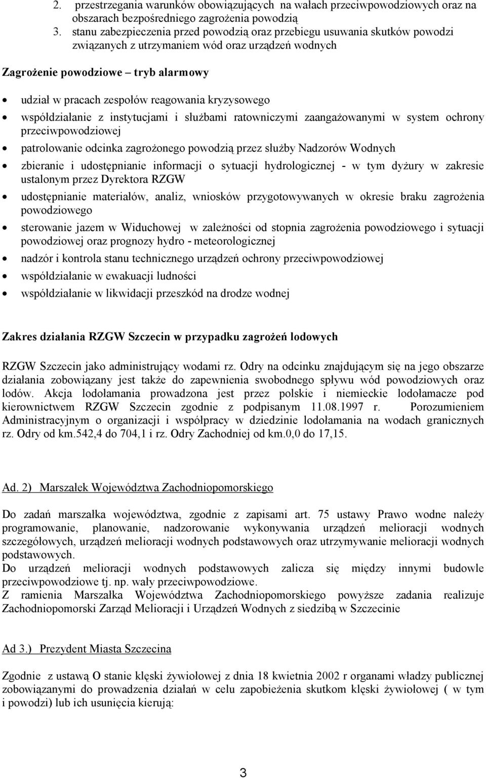 kryzysowego współdziałanie z instytucjami i służbami ratowniczymi zaangażowanymi w system ochrony przeciwpowodziowej patrolowanie odcinka zagrożonego powodzią przez służby Nadzorów Wodnych zbieranie