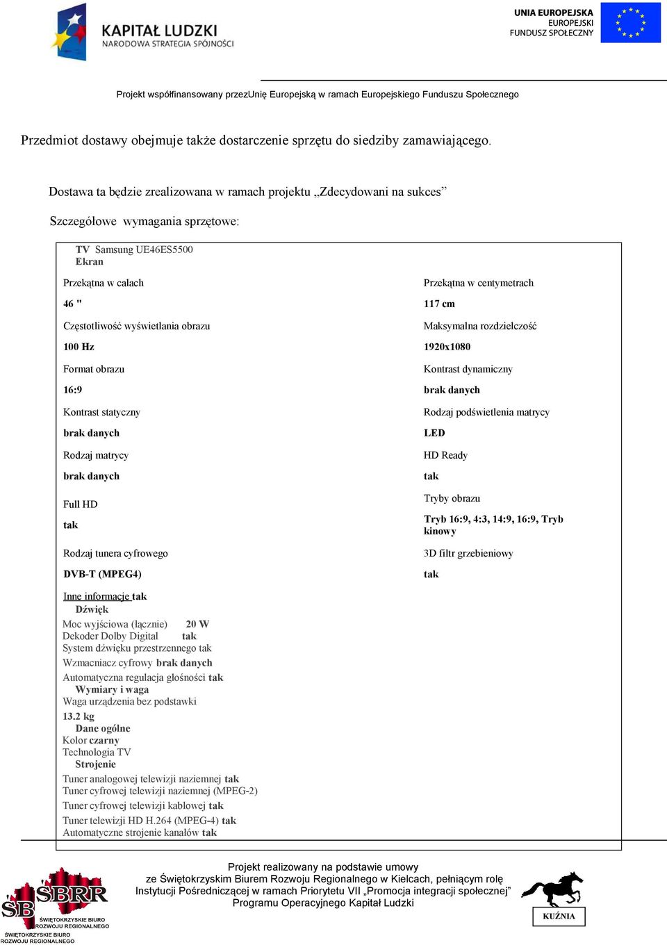 Format obrazu 16:9 Kontrast statyczny Rodzaj matrycy Full HD Rodzaj tunera cyfrowego DVB-T (MPEG4) Przekątna w centymetrach 117 cm Maksymalna rozdzielczość 1920x1080 Kontrast dynamiczny Rodzaj