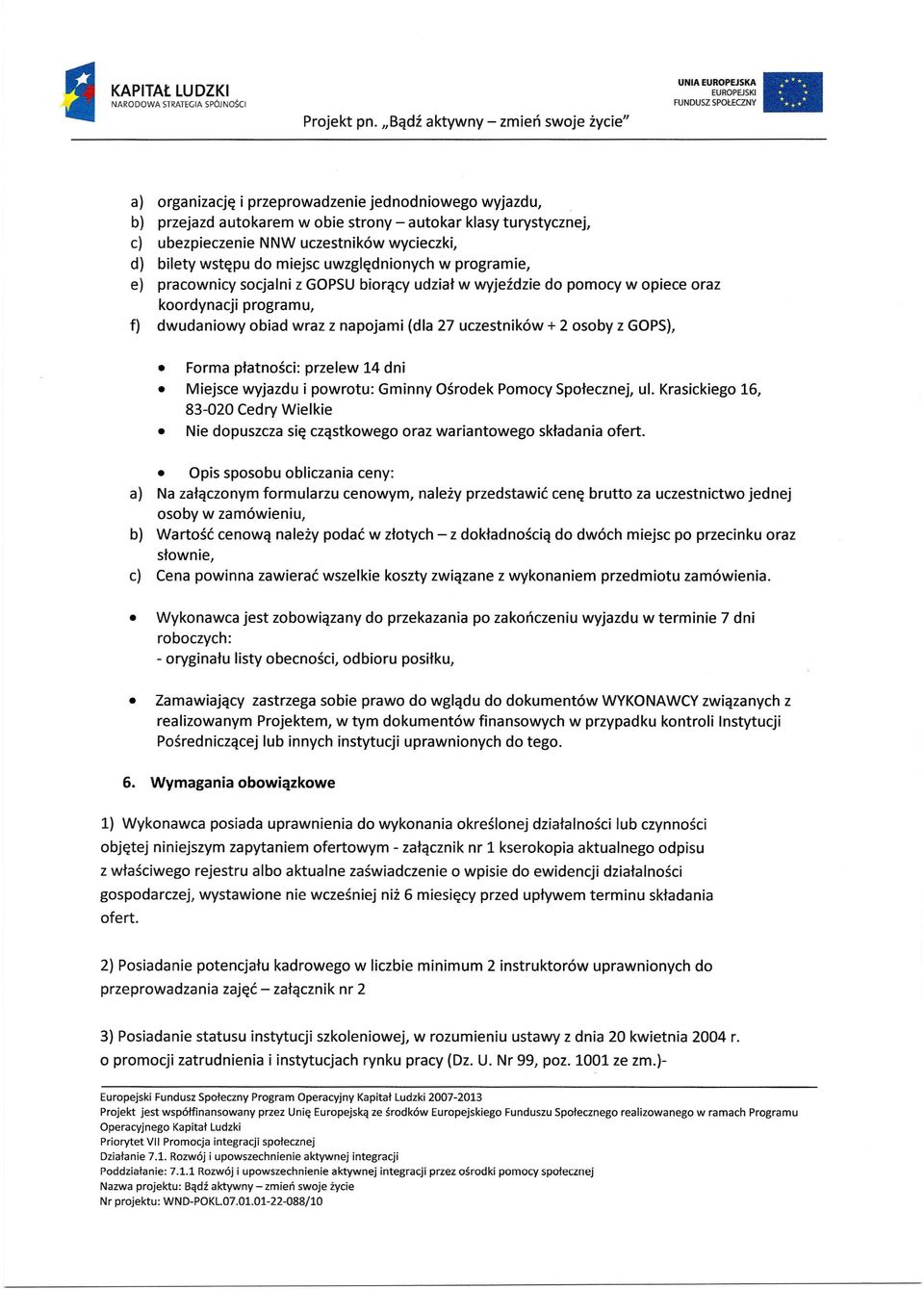 miejsc uwzględnionych w programie, e) pracownicy socjalni z GOPSU biorący udział w wyjeździe do pomocy w opiece oraz koordynacji programu, f) dwudaniowy obiad wraz z napojami (dla 27 uczestników + 2