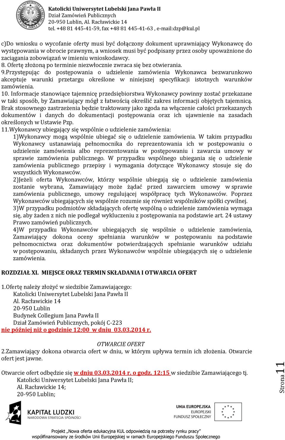 Przystępując do postępowania o udzielenie zamówienia Wykonawca bezwarunkowo akceptuje warunki przetargu określone w niniejszej specyfikacji istotnych warunków zamówienia. 10.