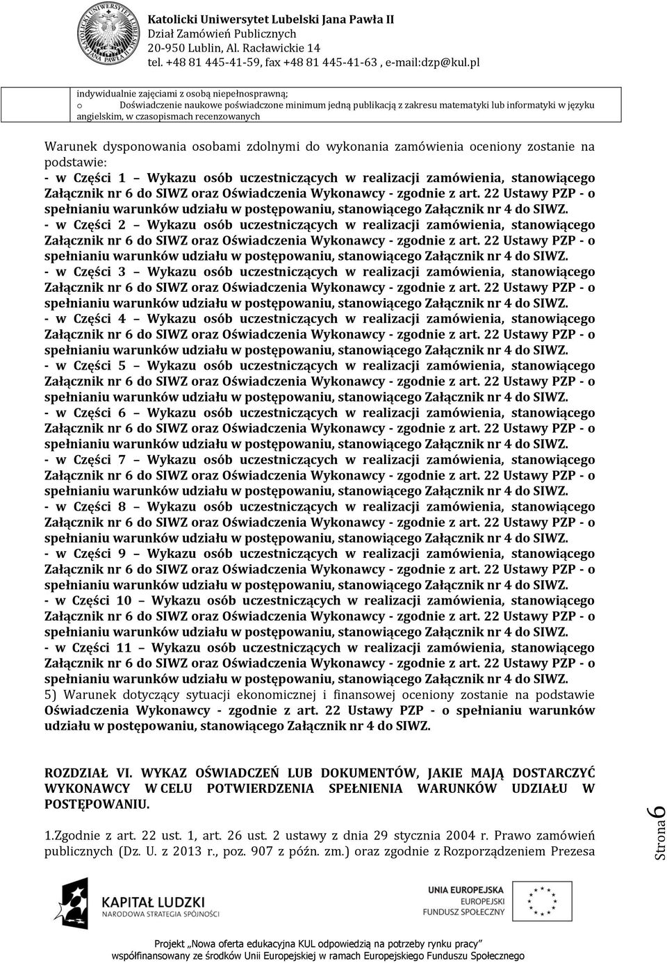 6 do SIWZ oraz Oświadczenia Wykonawcy - zgodnie z art. 22 Ustawy PZP - o spełnianiu warunków udziału w postępowaniu, stanowiącego Załącznik nr 4 do SIWZ.