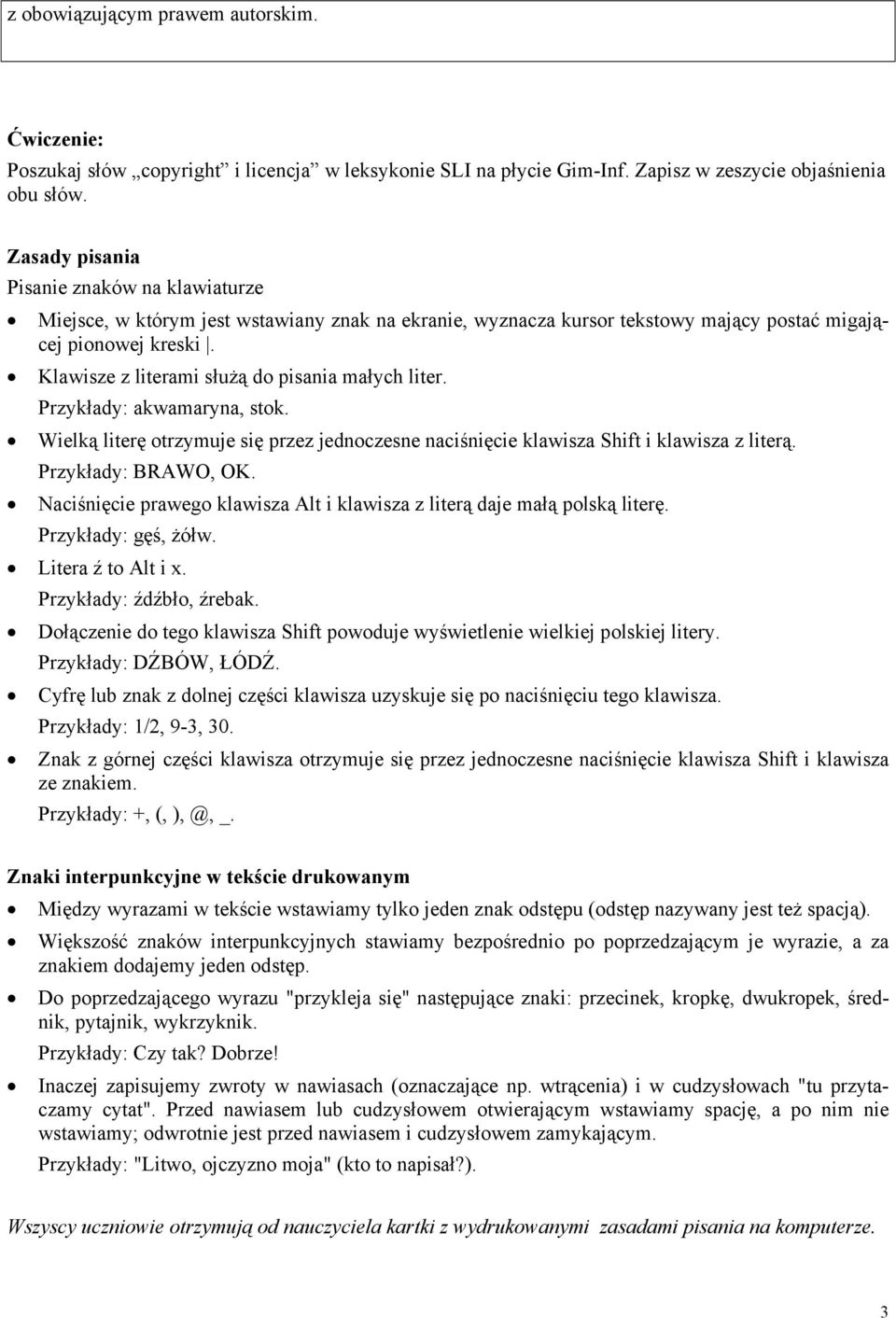 Klawisze z literami służą do pisania małych liter. Przykłady: akwamaryna, stok. Wielką literę otrzymuje się przez jednoczesne naciśnięcie klawisza Shift i klawisza z literą. Przykłady: BRAWO, OK.