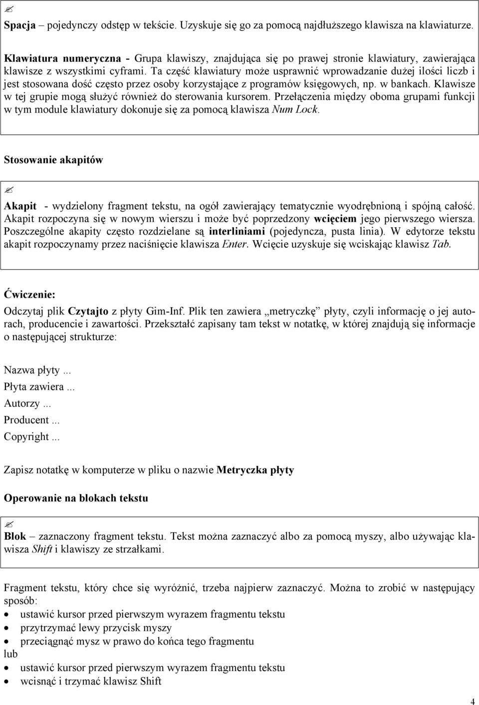 Ta część klawiatury może usprawnić wprowadzanie dużej ilości liczb i jest stosowana dość często przez osoby korzystające z programów księgowych, np. w bankach.