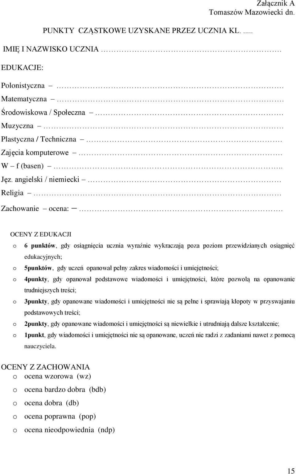 OCENY Z EDUKACJI o 6 punktów, gdy osiągnięcia ucznia wyraźnie wykraczają poza poziom przewidzianych osiągnięć edukacyjnych; o 5punktów, gdy uczeń opanował pełny zakres wiadomości i umiejętności; o