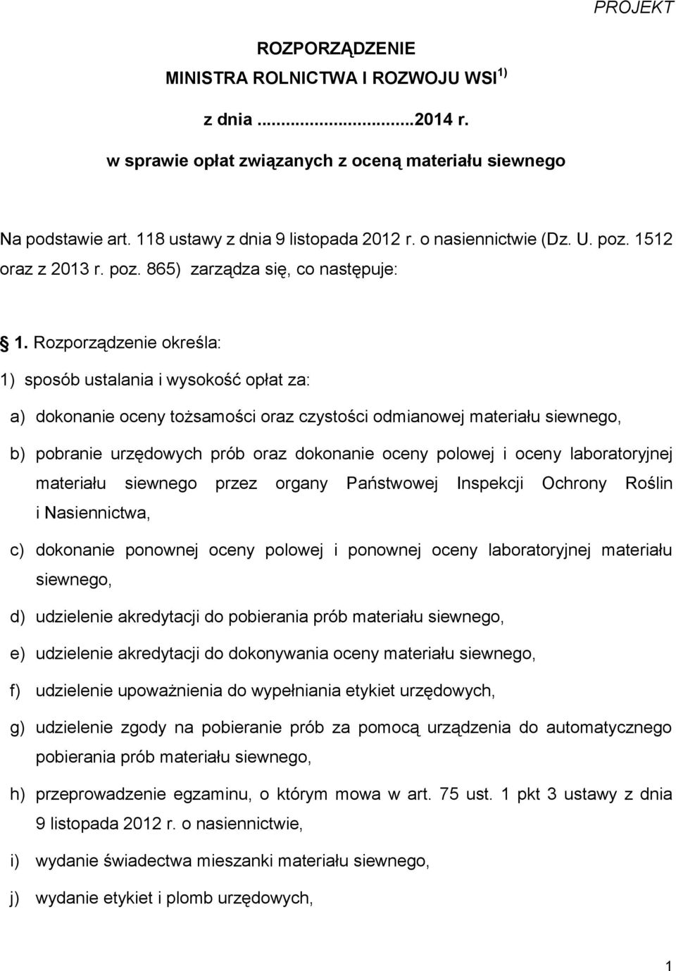 Rozporządzenie określa: 1) sposób ustalania i wysokość opłat za: a) dokonanie oceny tożsamości oraz czystości odmianowej materiału siewnego, b) pobranie urzędowych prób oraz dokonanie oceny polowej i