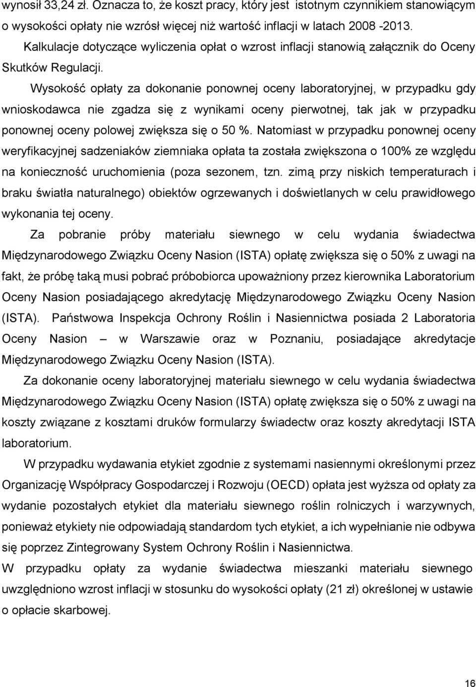 Wysokość opłaty za dokonanie ponownej oceny laboratoryjnej, w przypadku gdy wnioskodawca nie zgadza się z wynikami oceny pierwotnej, tak jak w przypadku ponownej oceny polowej zwiększa się o 50 %.