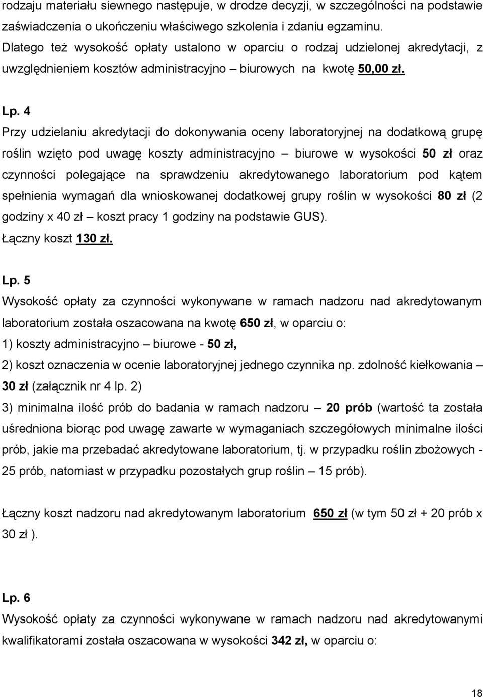 4 Przy udzielaniu akredytacji do dokonywania oceny laboratoryjnej na dodatkową grupę roślin wzięto pod uwagę koszty administracyjno biurowe w wysokości 50 zł oraz czynności polegające na sprawdzeniu