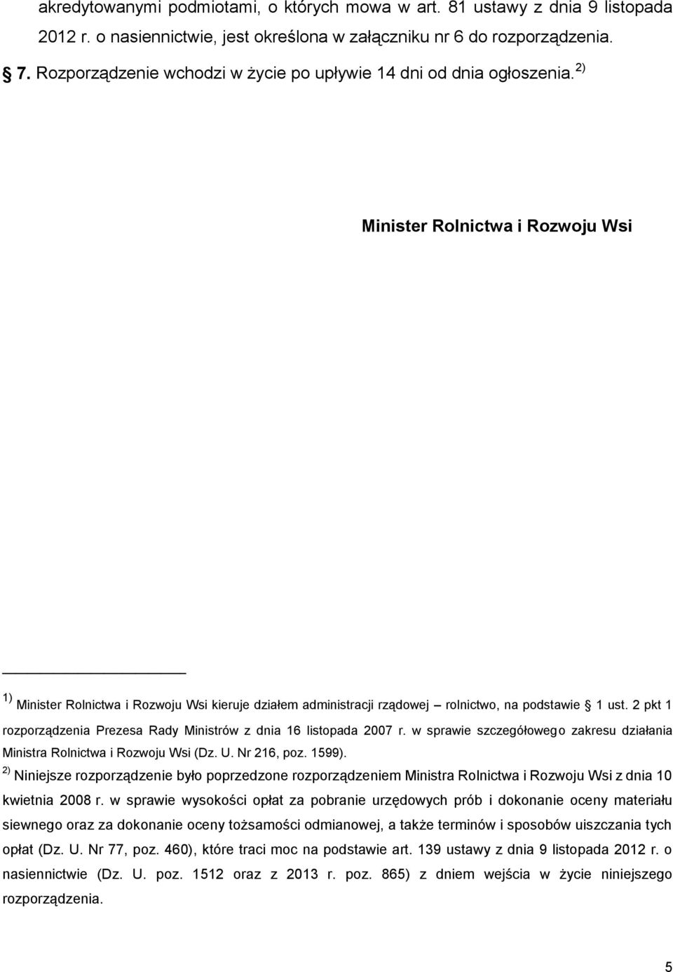 2) Minister Rolnictwa i Rozwoju Wsi 1) Minister Rolnictwa i Rozwoju Wsi kieruje działem administracji rządowej rolnictwo, na podstawie 1 ust.