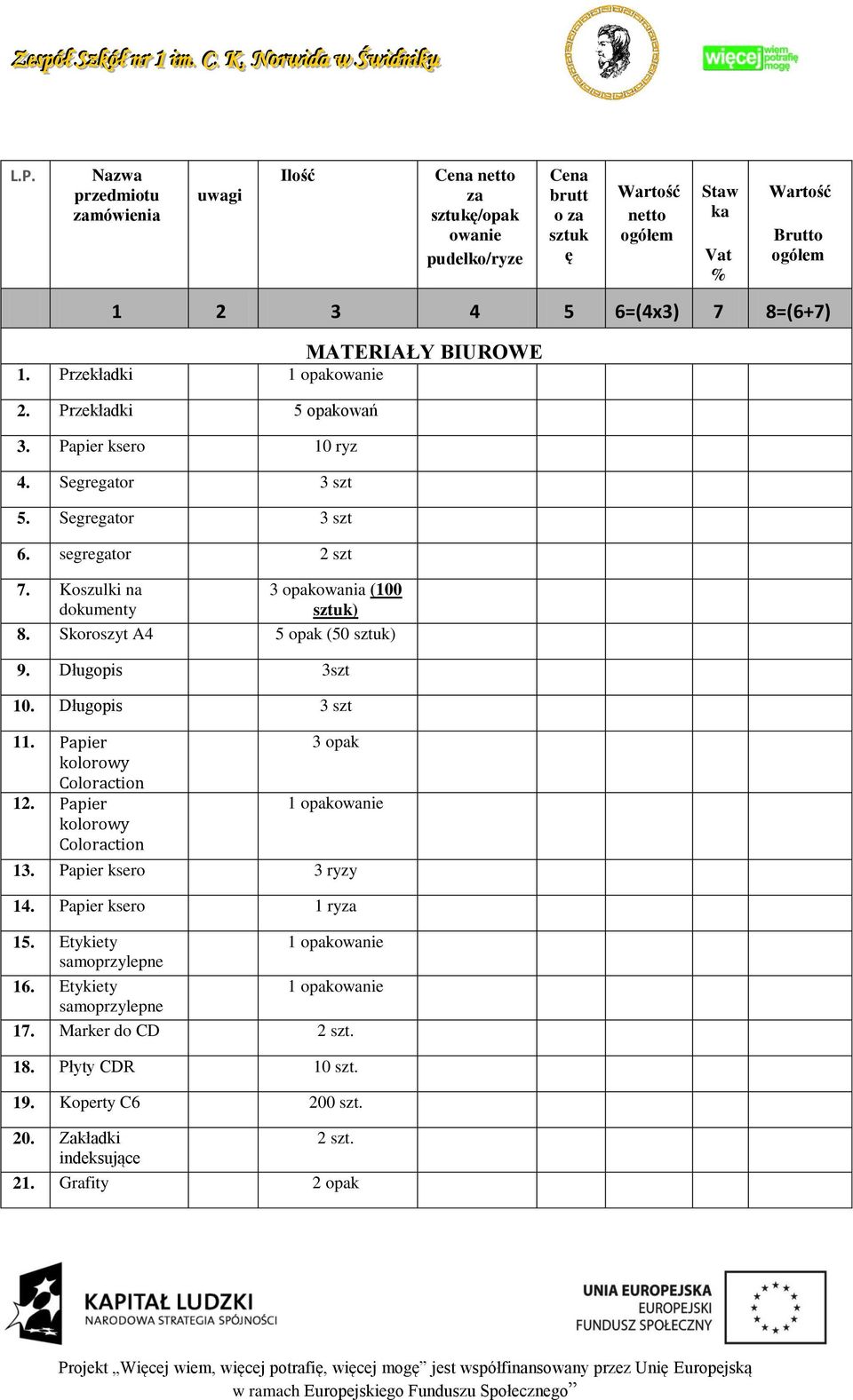 Koszulki na 3 opakowania (100 dokumenty sztuk) 8. Skoroszyt A4 5 opak (50 sztuk) 9. Długopis 3szt 10. Długopis 3 szt 11. Papier kolorowy 12. Papier kolorowy 3 opak 13.