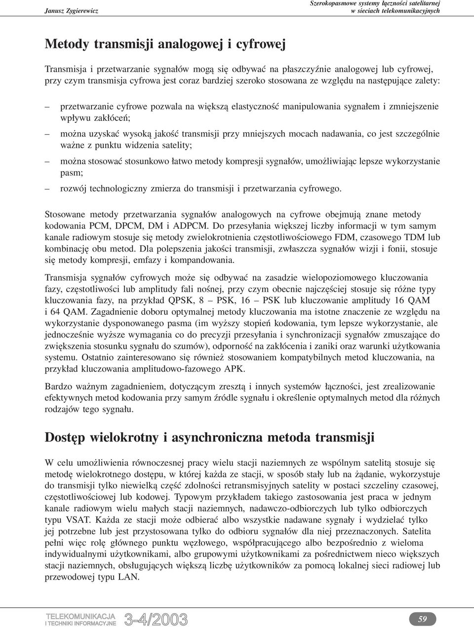 mniejszych mocach nadawania, co jest szczególnie ważne z punktu widzenia satelity; można stosować stosunkowo łatwo metody kompresji sygnałów, umożliwiając lepsze wykorzystanie pasm; rozwój