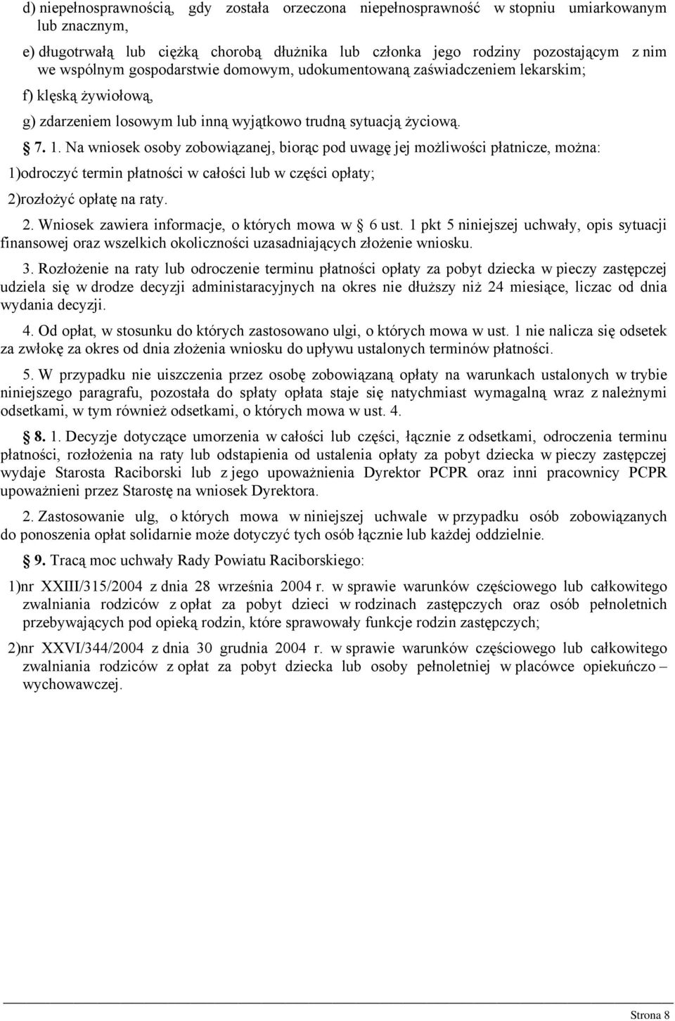 Na wniosek osoby zobowiązanej, biorąc pod uwagę jej możliwości płatnicze, można: 1)odroczyć termin płatności w całości lub w części opłaty; 2)rozłożyć opłatę na raty. 2. Wniosek zawiera informacje, o których mowa w 6 ust.